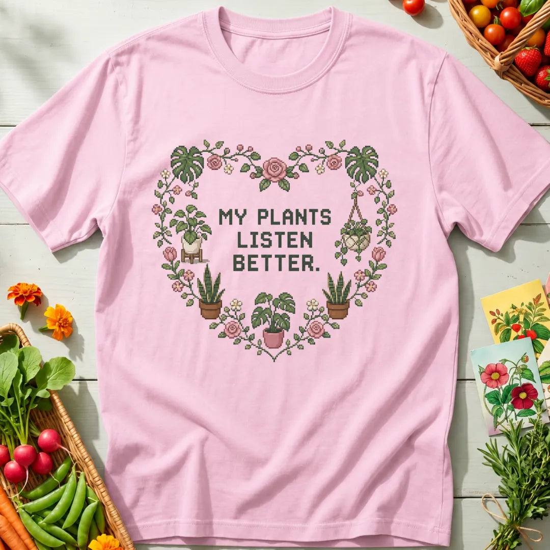 Plants Listen Better T-Shirt
