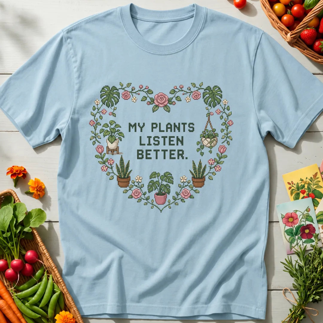 Plants Listen Better T-Shirt