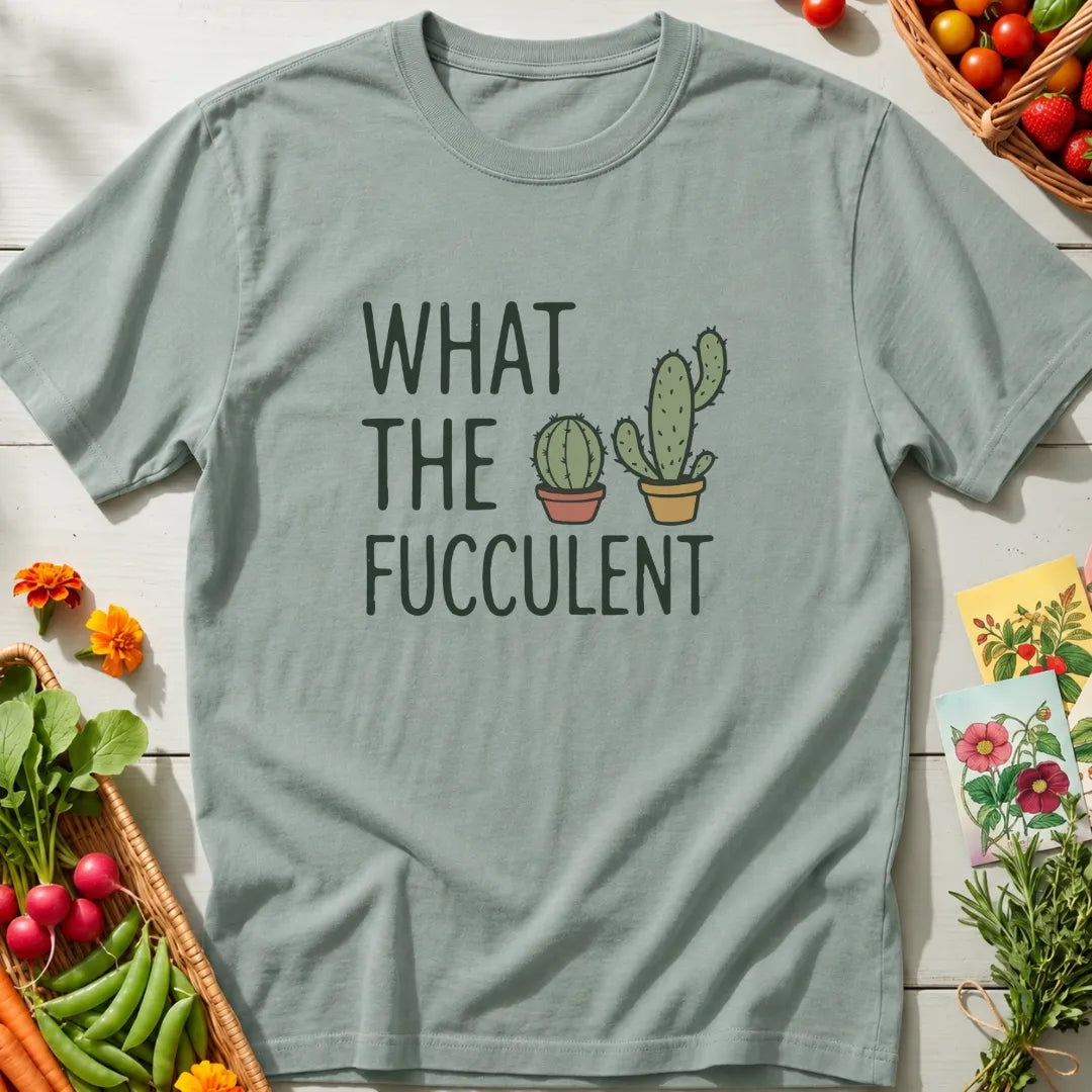 What The Fucculent T-Shirt