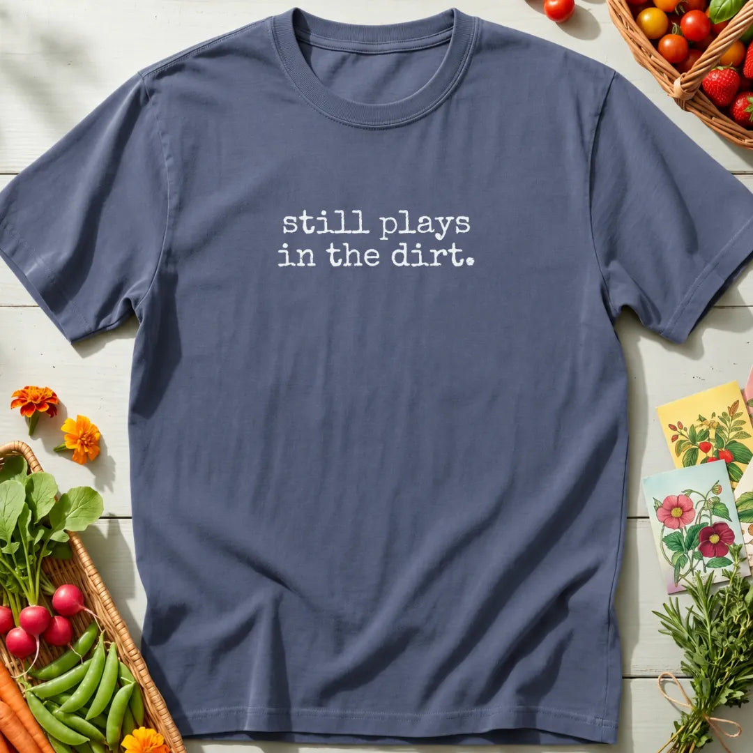 Still Plays In The Dirt T-Shirt