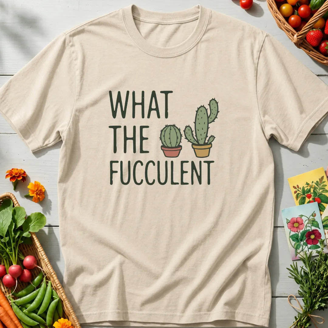 What The Fucculent T-Shirt