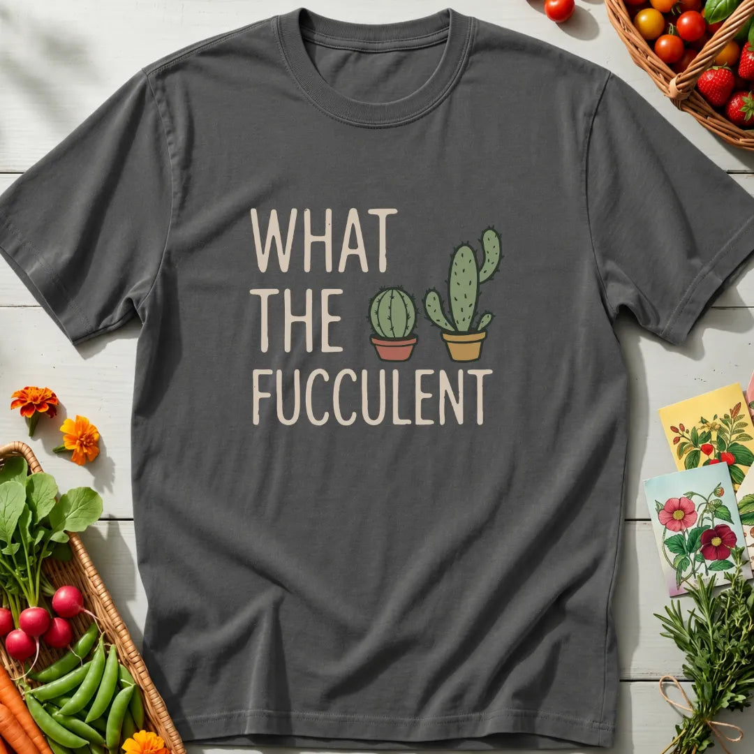 What The Fucculent T-Shirt